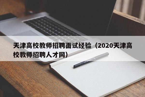 天津高校教师招聘面试经验（2020天津高校教师招聘人才网）-第1张图片-ZBLOG