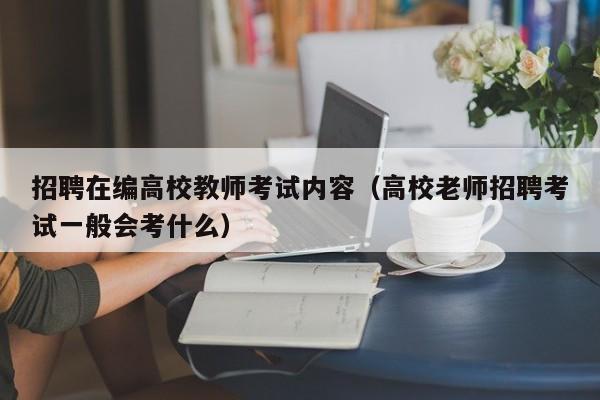 招聘在编高校教师考试内容（高校老师招聘考试一般会考什么）-第1张图片-ZBLOG