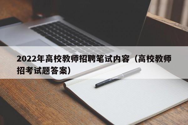 2022年高校教师招聘笔试内容（高校教师招考试题答案）-第1张图片-ZBLOG