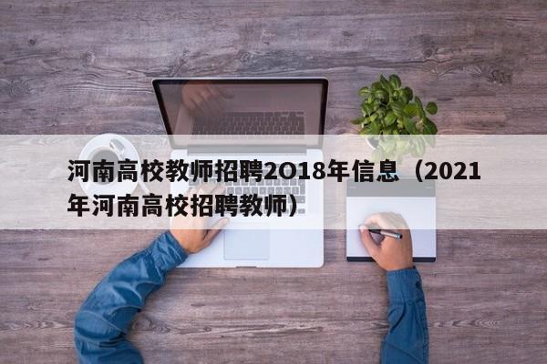 河南高校教师招聘2O18年信息（2021年河南高校招聘教师）-第1张图片-ZBLOG