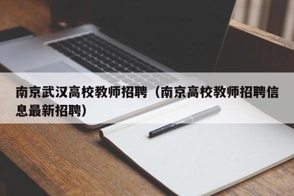 南京武汉高校教师招聘（南京高校教师招聘信息最新招聘）-第1张图片-ZBLOG
