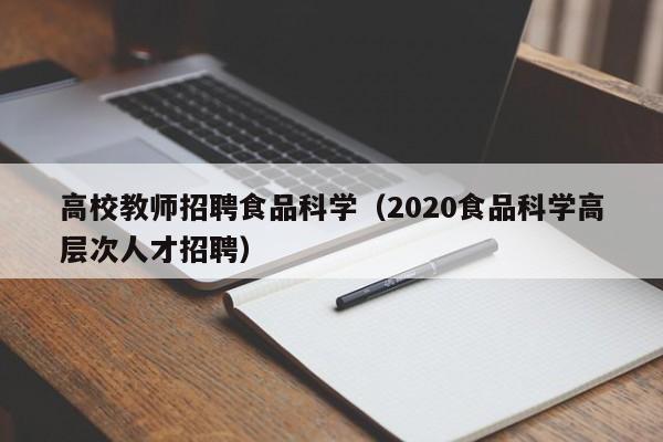 高校教师招聘食品科学（2020食品科学高层次人才招聘）-第1张图片-ZBLOG