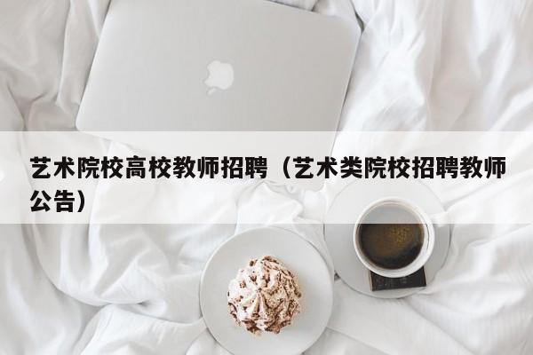 艺术院校高校教师招聘（艺术类院校招聘教师公告）-第1张图片-ZBLOG