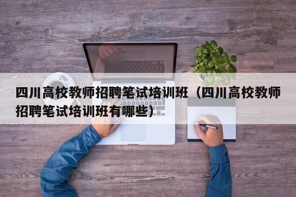 四川高校教师招聘笔试培训班（四川高校教师招聘笔试培训班有哪些）-第1张图片-ZBLOG