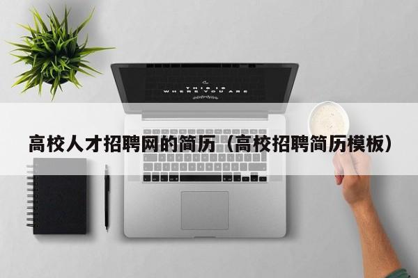 高校人才招聘网的简历（高校招聘简历模板）-第1张图片-ZBLOG