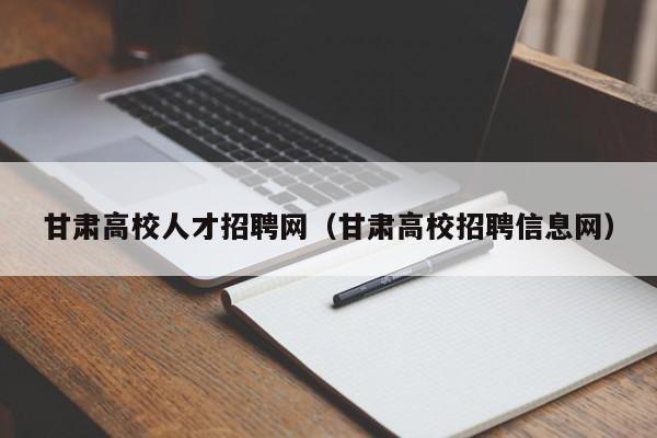 甘肃高校人才招聘网（甘肃高校招聘信息网）-第1张图片-ZBLOG