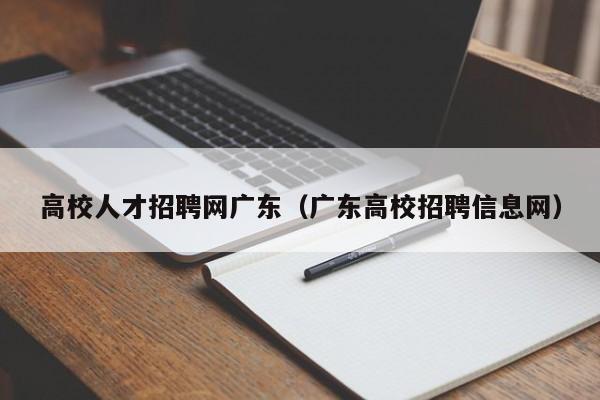 高校人才招聘网广东（广东高校招聘信息网）-第1张图片-ZBLOG