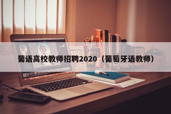 葡语高校教师招聘2020（葡萄牙语教师）-第1张图片-ZBLOG