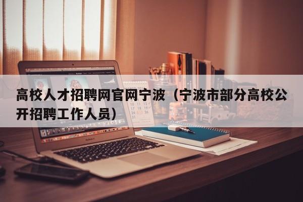 高校人才招聘网官网宁波（宁波市部分高校公开招聘工作人员）-第1张图片-ZBLOG