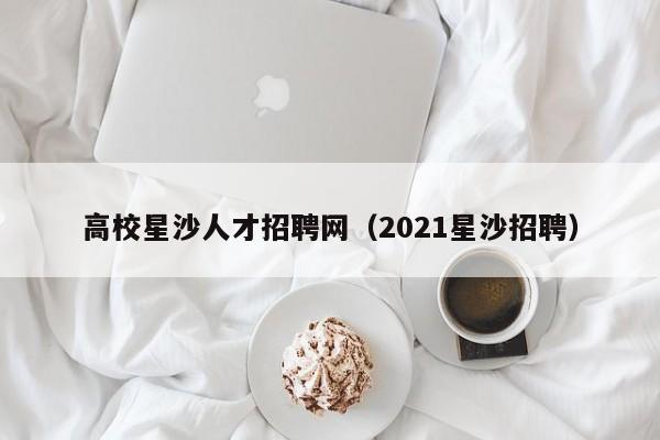 高校星沙人才招聘网（2021星沙招聘）-第1张图片-ZBLOG