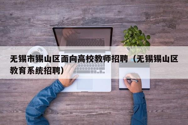 无锡市锡山区面向高校教师招聘（无锡锡山区教育系统招聘）-第1张图片-ZBLOG