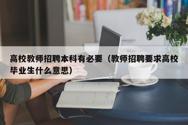 高校教师招聘本科有必要（教师招聘要求高校毕业生什么意思）-第1张图片-ZBLOG