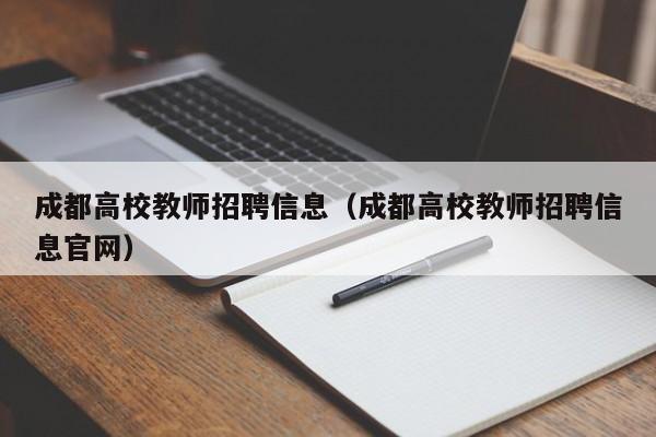 成都高校教师招聘信息（成都高校教师招聘信息官网）-第1张图片-ZBLOG