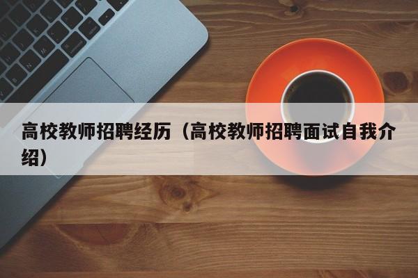 高校教师招聘经历（高校教师招聘面试自我介绍）-第1张图片-ZBLOG