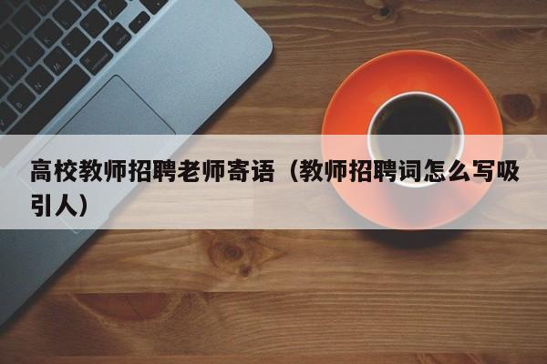 高校教师招聘老师寄语（教师招聘词怎么写吸引人）-第1张图片-ZBLOG