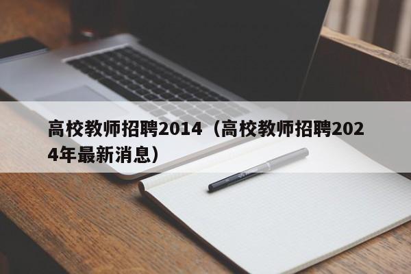 高校教师招聘2014（高校教师招聘2024年最新消息）-第1张图片-ZBLOG