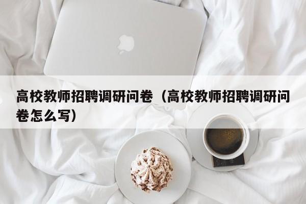 高校教师招聘调研问卷（高校教师招聘调研问卷怎么写）-第1张图片-ZBLOG