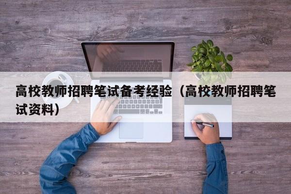 高校教师招聘笔试备考经验（高校教师招聘笔试资料）-第1张图片-ZBLOG