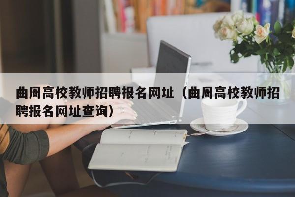 曲周高校教师招聘报名网址（曲周高校教师招聘报名网址查询）-第1张图片-ZBLOG