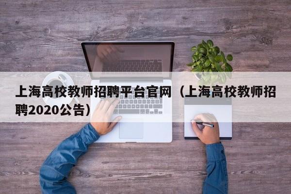 上海高校教师招聘平台官网（上海高校教师招聘2020公告）-第1张图片-ZBLOG