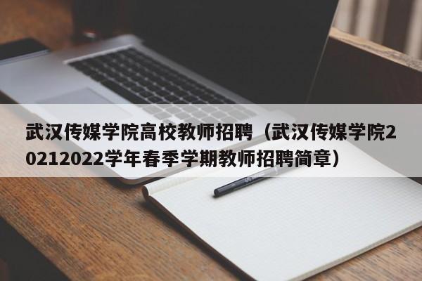 武汉传媒学院高校教师招聘（武汉传媒学院20212022学年春季学期教师招聘简章）-第1张图片-ZBLOG