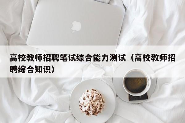高校教师招聘笔试综合能力测试（高校教师招聘综合知识）-第1张图片-ZBLOG