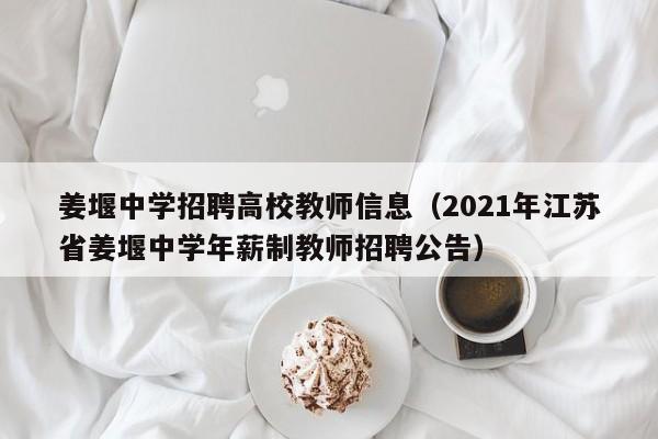 姜堰中学招聘高校教师信息（2021年江苏省姜堰中学年薪制教师招聘公告）-第1张图片-ZBLOG