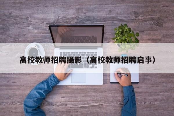 高校教师招聘摄影（高校教师招聘启事）-第1张图片-ZBLOG