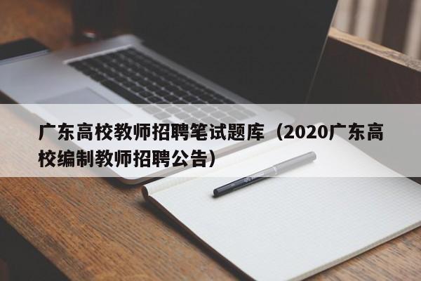 广东高校教师招聘笔试题库（2020广东高校编制教师招聘公告）-第1张图片-ZBLOG