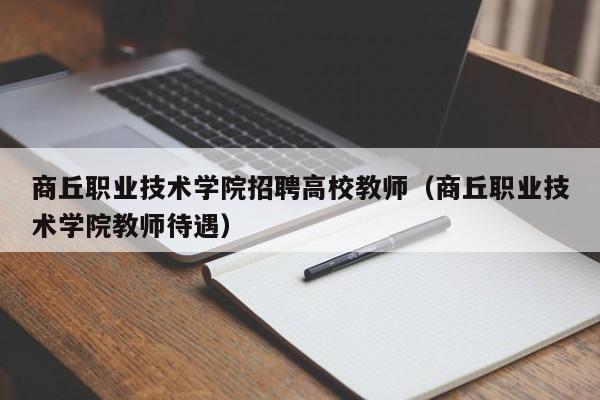 商丘职业技术学院招聘高校教师（商丘职业技术学院教师待遇）-第1张图片-ZBLOG
