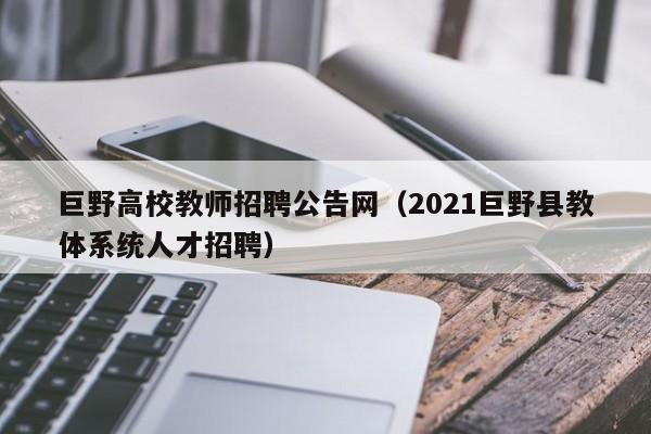 巨野高校教师招聘公告网（2021巨野县教体系统人才招聘）-第1张图片-ZBLOG