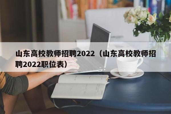 山东高校教师招聘2022（山东高校教师招聘2022职位表）-第1张图片-ZBLOG