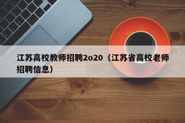 江苏高校教师招聘2o20（江苏省高校老师招聘信息）-第1张图片-ZBLOG