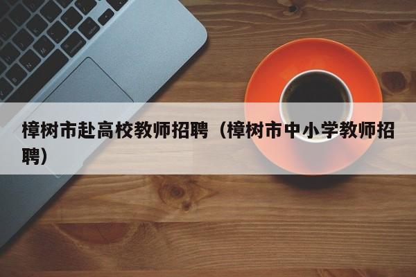 樟树市赴高校教师招聘（樟树市中小学教师招聘）-第1张图片-ZBLOG