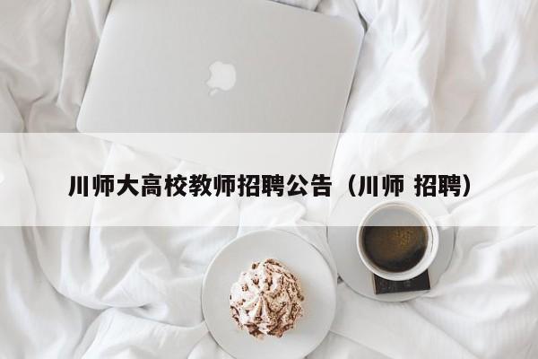川师大高校教师招聘公告（川师 招聘）-第1张图片-ZBLOG