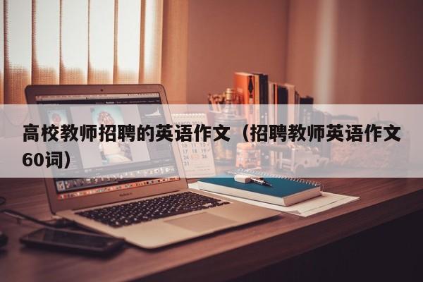 高校教师招聘的英语作文（招聘教师英语作文60词）-第1张图片-ZBLOG